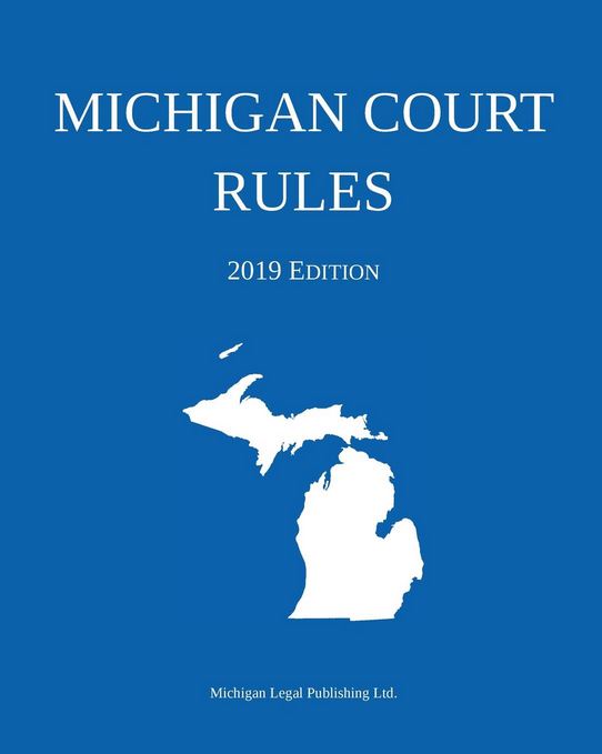 2019 Michigan Court Rules - Michigan Legal Publishing Ltd.